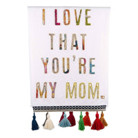 I Love That You're My Mom Tea Towel