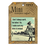 I Don't Always Work But When I Do Mini Masterpiece Magnet